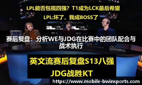 赛后复盘：分析WE与JDG在比赛中的团队配合与战术执行