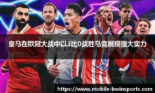 皇马在欧冠大战中以3比0战胜马竞展现强大实力