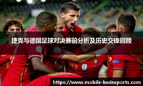 捷克与德国足球对决赛前分析及历史交锋回顾